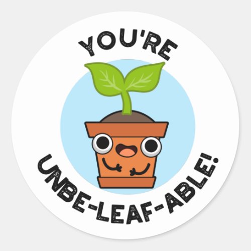 Youre Unbe_leaf_able Positive Plant Pun  Classic Round Sticker