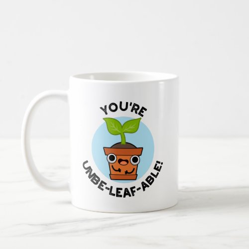 Youre Unbe_leaf_able Positive Plant Pun  Coffee Mug