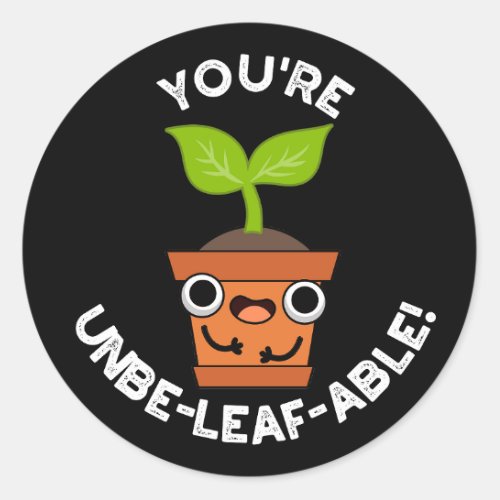 Youre Unbe_leaf_able Positive Plant Pun Dark BG Classic Round Sticker