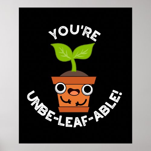 Youre Unbe_leaf_able Positive Plant Pun Dark BG Poster