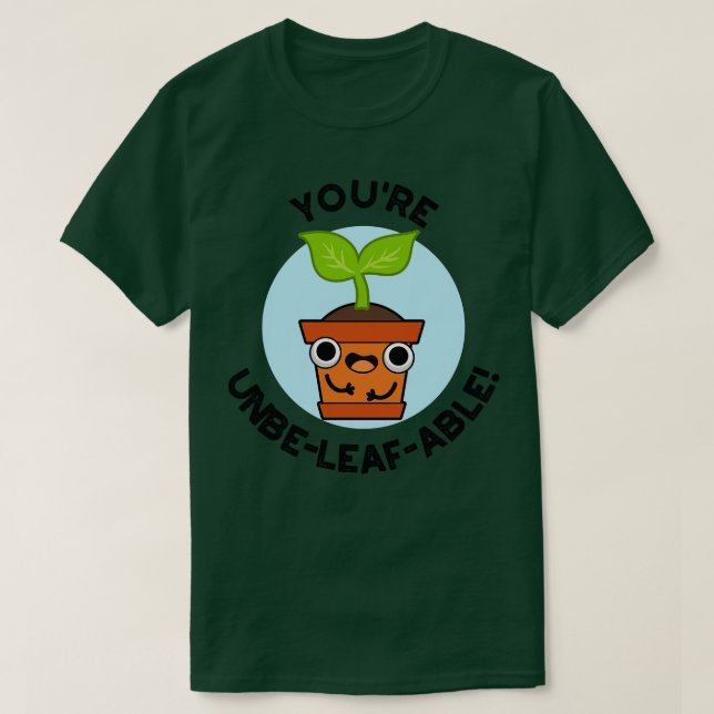 Youre Unbeleafable Cute Positive Plant Pun T-Shirt (Design Front)