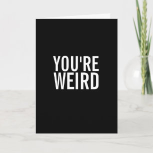 You're Weird, I Like That Funny Greeting Card