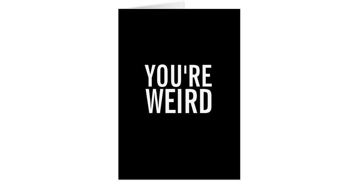 You're Weird, I Like That Funny Greeting Card