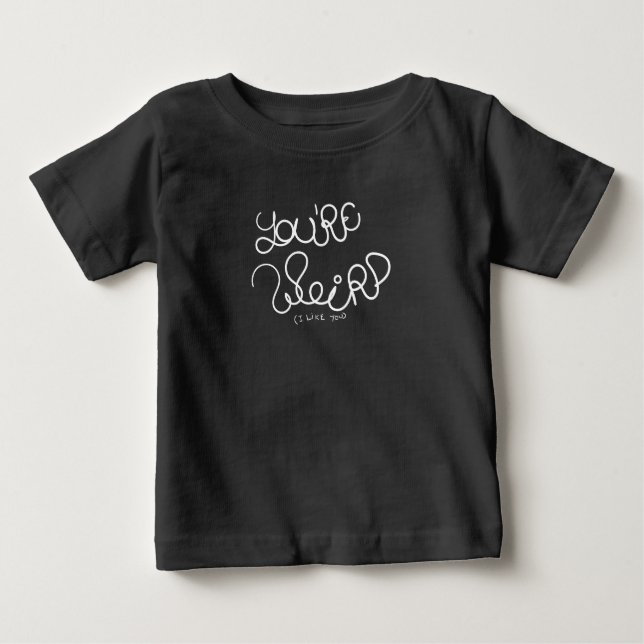 You're weird (I like you) Baby T-Shirt (Front)