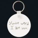 You're Weird I Like You Keychain<br><div class="desc">You're Weird I Like You Keychain This statement item is customizable. Please visit my store for similar items. Thank you!</div>