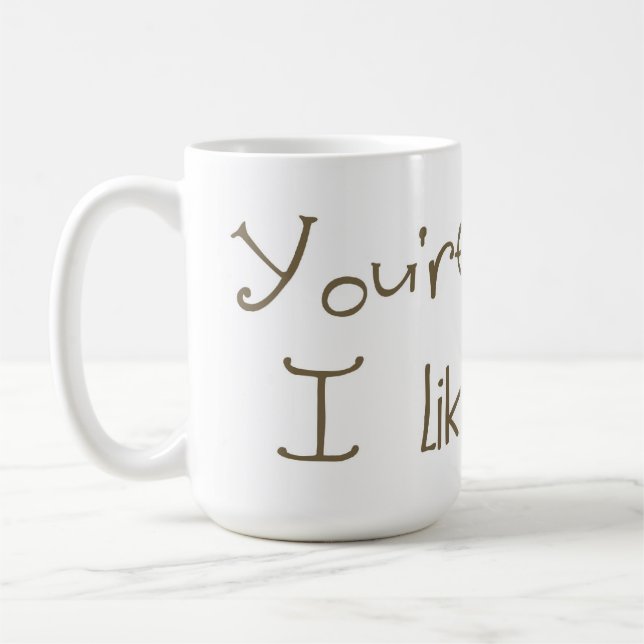 You're Weird I Like You Mug (Left)