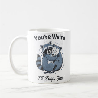 You're Weird I'll Keep You Coffee Mug