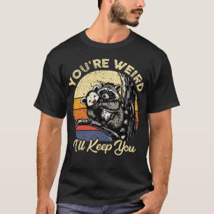 You're Weird I'll Keep You Funny Raccoon Opossum T-Shirt