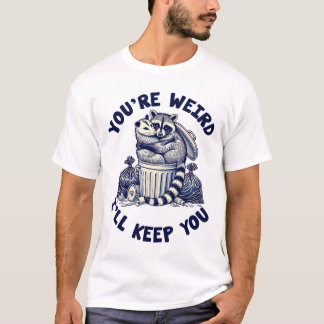 You're Weird I'll Keep You Raccoon Possum Valentin T-Shirt