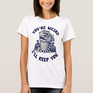 You're Weird I'll Keep You Raccoon Possum Valentin T-Shirt
