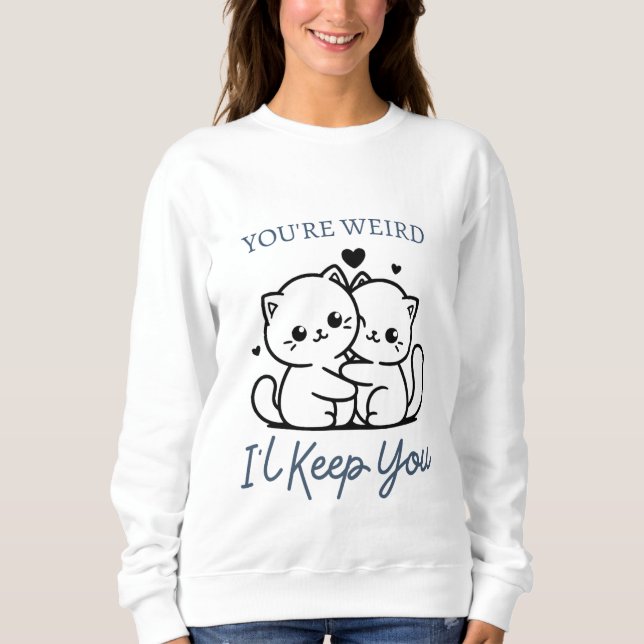 You're Weird I'll Keep You Shirt , Cute Cat Couple (Front)