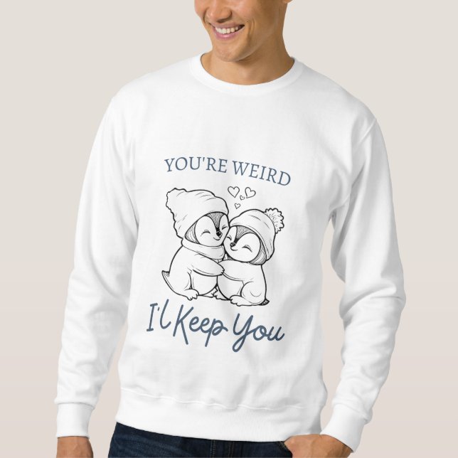 You're Weird I'll Keep You Shirt , Cute Penguin (Front)