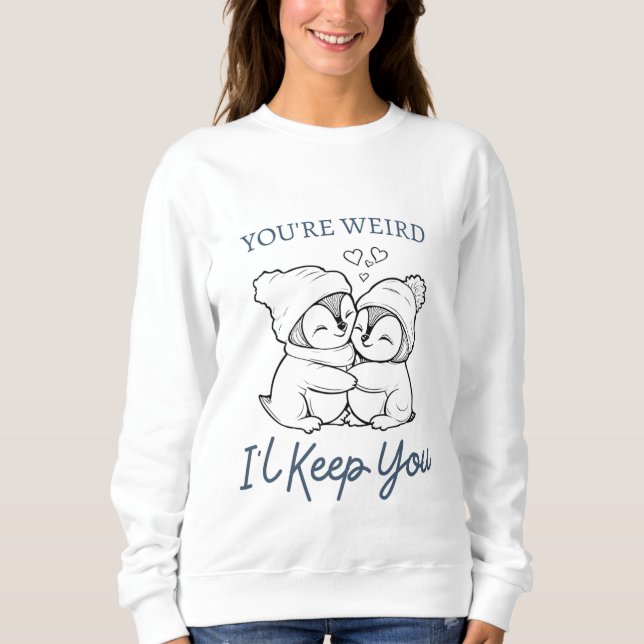 You're Weird I'll Keep You Shirt , Cute Penguin (Front)