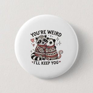 You're Weird I'll Keep You Valentine Day Raccoon Button