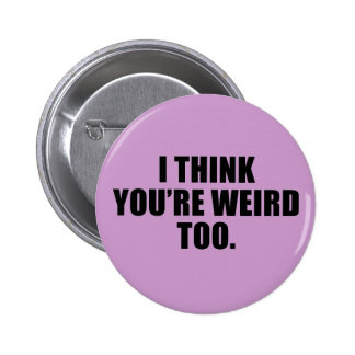 You're Weird Too Buttons