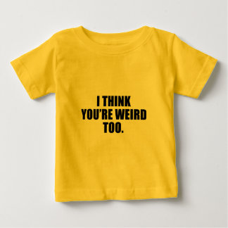 You're Weird Too Infant T-Shirts