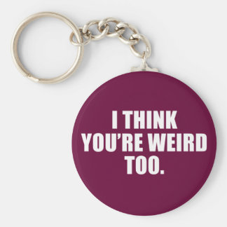 You're Weird Too Keychain