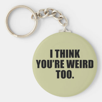 You're Weird Too Keychain