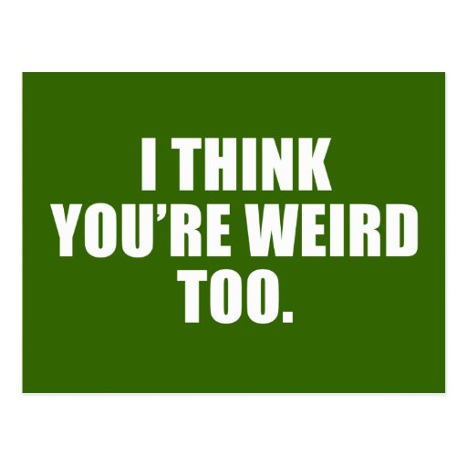 You're Weird Too Postcard | Zazzle