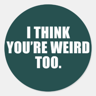 You're Weird Too Stickers