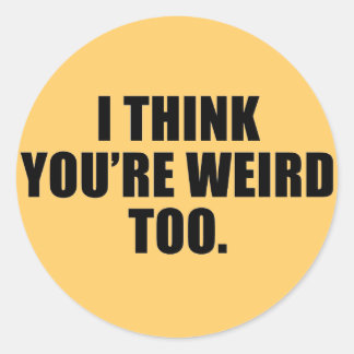 You're Weird Too Stickers