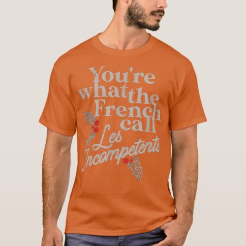 Youre What The French Call les Incompetents Funny  T_Shirt