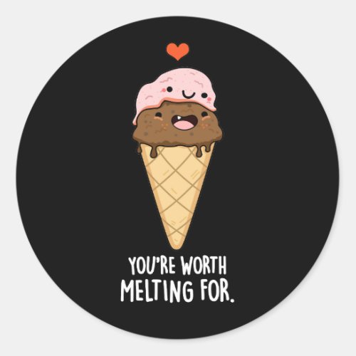 Youre Worth Melting For Funny Ice Cream Pun Dark  Classic Round Sticker