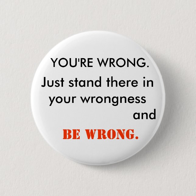 YOU'RE WRONG PINBACK BUTTON (Front)