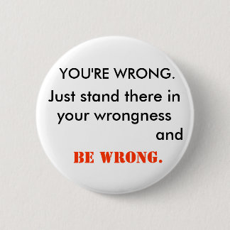 YOU'RE WRONG PINBACK BUTTON