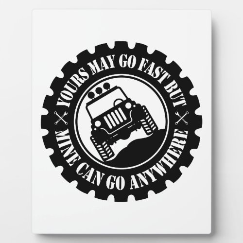 Yours May Go Fast But Mine Can Go Anywhere Plaque
