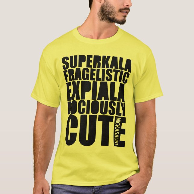 YOURSUPERKALAFRAGELISTICEXPIALADOCIOUSLYCUTE YLW T-Shirt (Front)