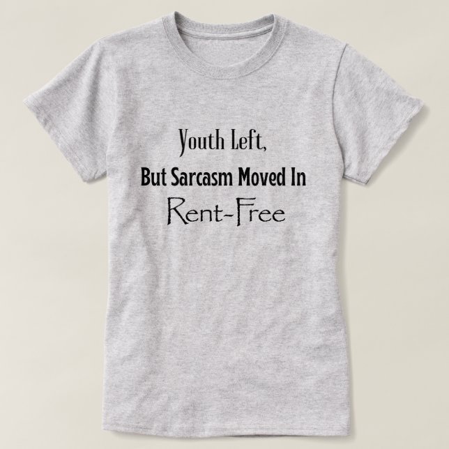 Youth Left, but Sarcasm moved in rent FREE T-Shirt (Design Front)