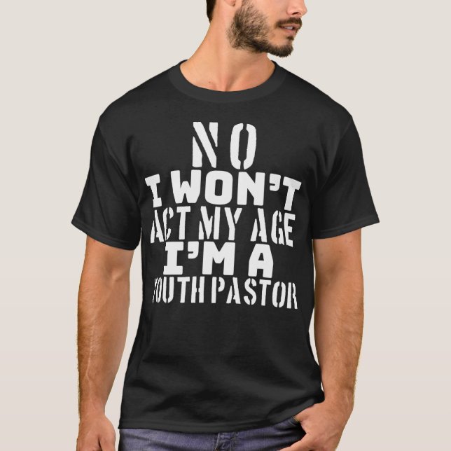 Youth Pastor Funny  I Won't Act My Age Christian G T-Shirt (Front)