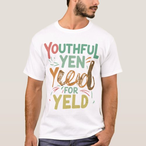 Youthful Yen for Yield T_Shirt