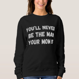 Youu2019ll Never Be As Good A Man Sarcastic Dating Sweatshirt