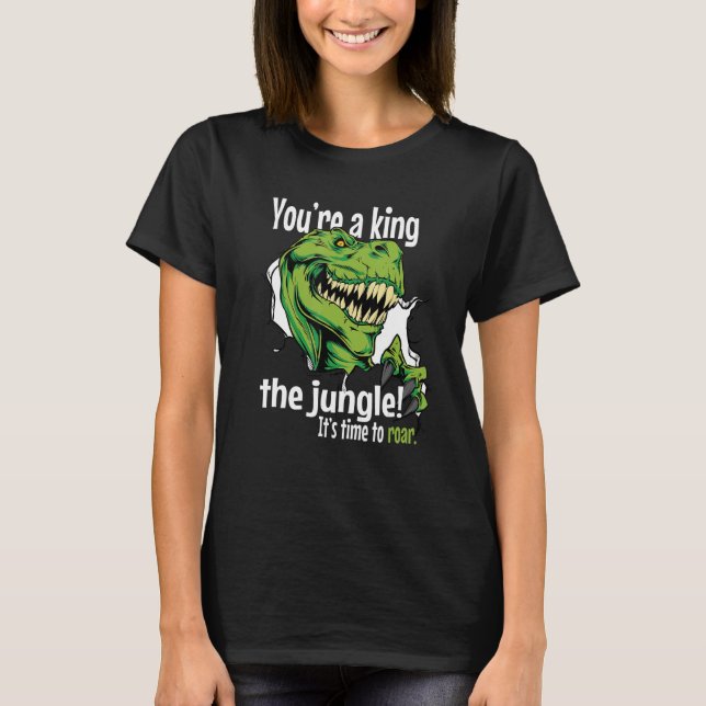 Youu2019re A King The Jungle Itu2019s Time To Roar T-Shirt (Front)