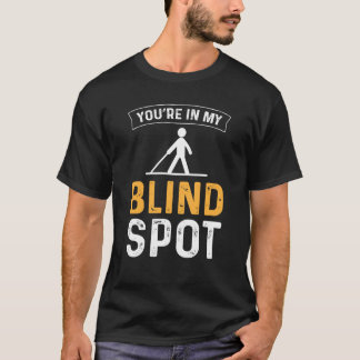 Youu2019re In My Blind Spot Blind People Blindness T-Shirt