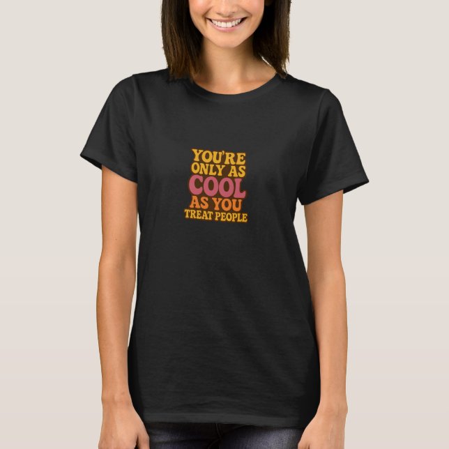 Youu2019re Only As Cool As You Treat People Quote T-Shirt (Front)