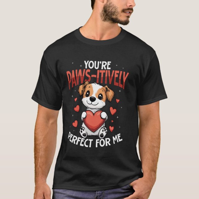 Youu2019re Paws itively Perfect for Me Cute Dog T-Shirt (Front)