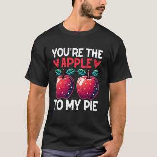 Youu2019re the Apple to My Pie Apple T-Shirt