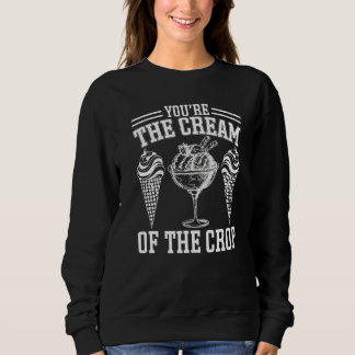 Youu2019re The Cream Of The Crop  Ice Cream Premiu Sweatshirt