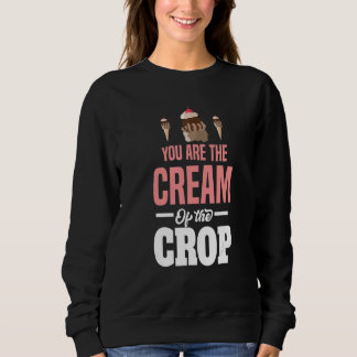 Youu2019re The Cream Of The Crop Motif For Ice Cre Sweatshirt