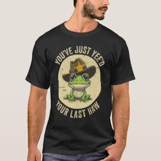 Youu2019ve Just Yeed Your Last Haw Yeehaw Western T-Shirt