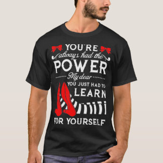 Youve always had the power my dear you just had  T-Shirt