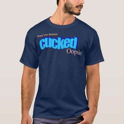 youve been cucked oopsie T_Shirt