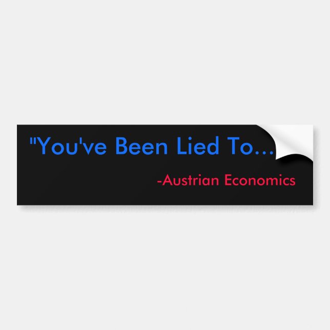"You've Been Lied To...", -Austrian Economics Bumper Sticker (Front)