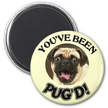 You've Been Pug'd! - Funny Pug Dog Magnet by BukuDesigns at Zazzle