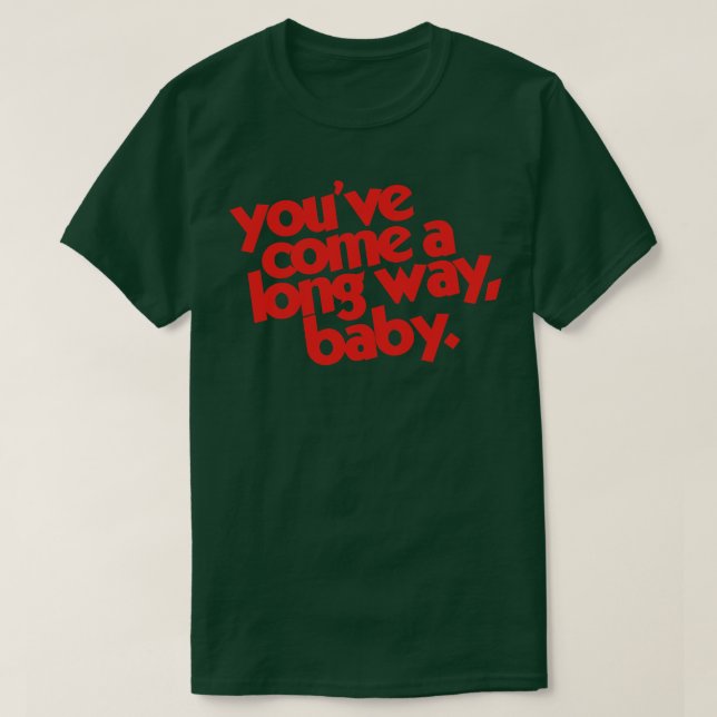 Youve Come a Long Way Baby T-Shirt (Design Front)