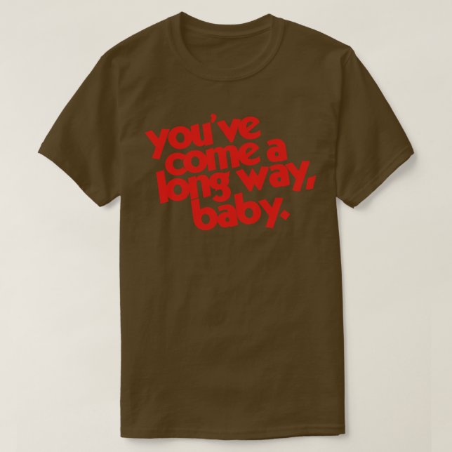 Youve Come a Long Way Baby T-Shirt (Design Front)