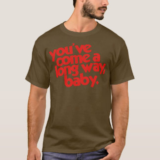 Youve Come a Long Way Baby T-Shirt